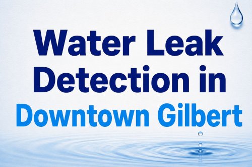 Water Leak Detection in Downtown Gilbert  How to Find Hidden Plumbing Leaks