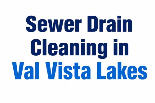 Sewer Drain Cleaning in Val Vista Lakes  How to Prevent Recurring Sewer Backups