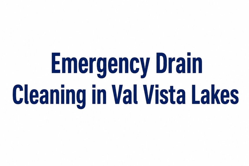 Emergency Drain Cleaning in Val Vista Lakes  What to Do When Multiple Drains Back Up