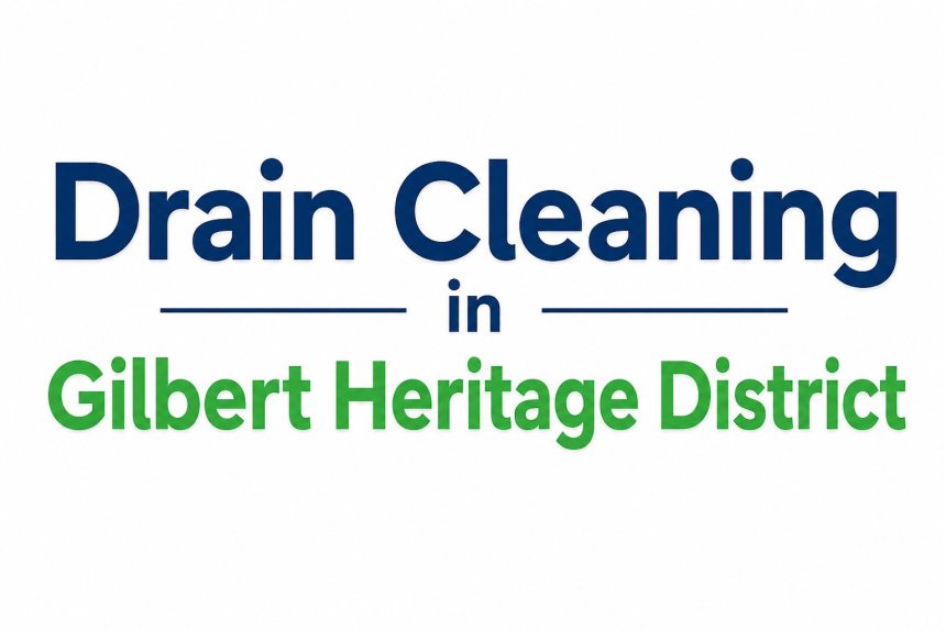 Drain Cleaning in Gilbert Heritage District  How to Handle Slow and Backed Up Drains